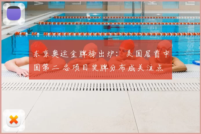 东京奥运金牌榜出炉：美国居首中国第二 各项目奖牌分布成关注点