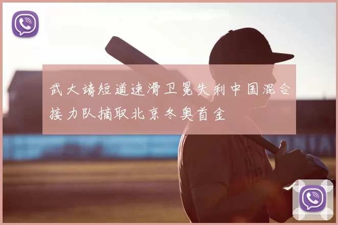 武大靖短道速滑卫冕失利中国混合接力队摘取北京冬奥首金