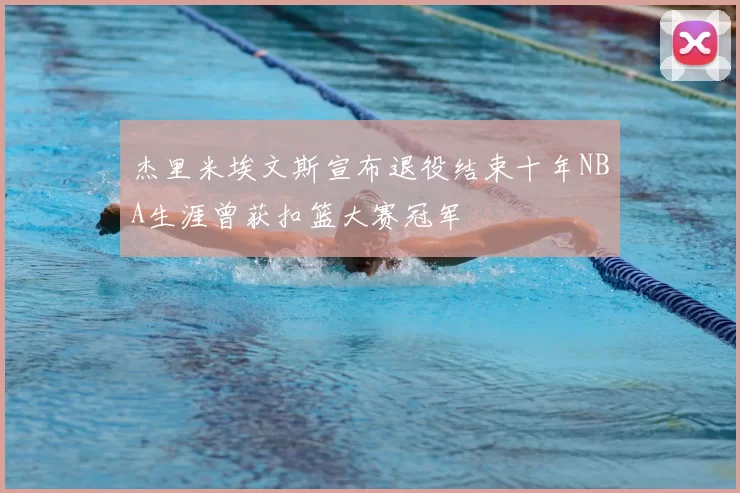 杰里米埃文斯宣布退役结束十年NBA生涯曾获扣篮大赛冠军