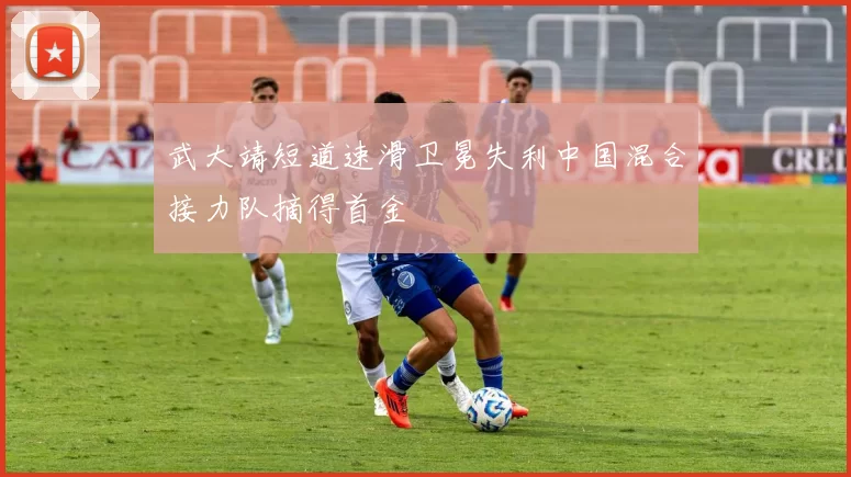 武大靖短道速滑卫冕失利中国混合接力队摘得首金