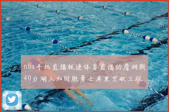 nba手机直播极速体育直播的詹姆斯40分湖人加时胜勇士库里空砍三双