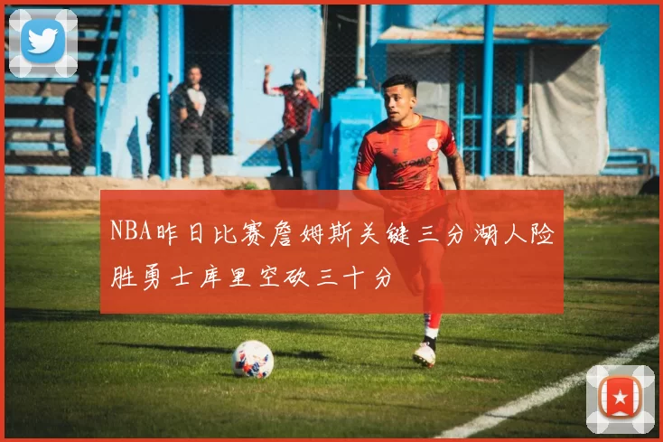 NBA昨日比赛詹姆斯关键三分湖人险胜勇士库里空砍三十分